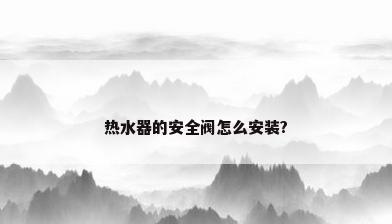 热水器的安全阀怎么安装?