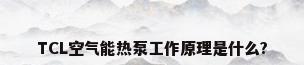TCL空气能热泵工作原理是什么?