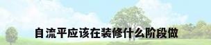自流平应该在装修什么阶段做