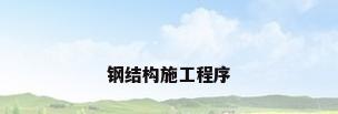 钢结构施工程序