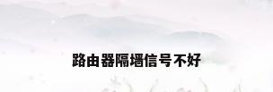 路由器隔墙信号不好