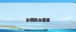 彩钢防水屋面