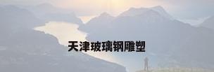 天津玻璃钢雕塑