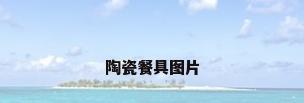 陶瓷餐具图片