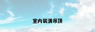 室内装潢吊顶