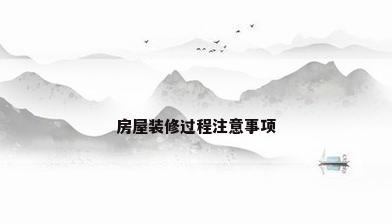房屋装修过程注意事项