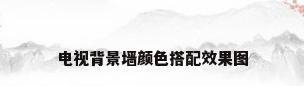 电视背景墙颜色搭配效果图
