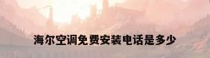 海尔空调免费安装电话是多少