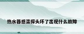 热水器感温探头坏了出现什么故障
