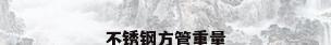 不锈钢方管重量