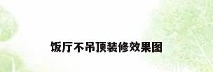 饭厅不吊顶装修效果图