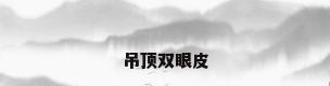 吊顶双眼皮