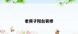 老房子阳台装修