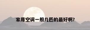 家用空调一般几匹的最好啊?