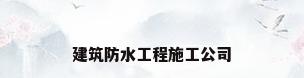 建筑防水工程施工公司