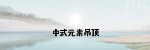 中式元素吊顶