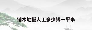 铺木地板人工多少钱一平米