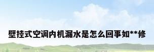 壁挂式空调内机漏水是怎么回事如**修