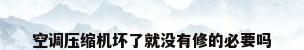 空调压缩机坏了就没有修的必要吗