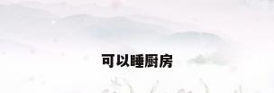 可以睡厨房