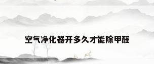 空气净化器开多久才能除甲醛