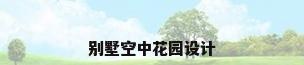 别墅空中花园设计
