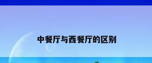 中餐厅与西餐厅的区别