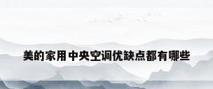 美的家用中央空调优缺点都有哪些
