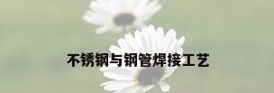 不锈钢与钢管焊接工艺