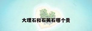 大理石和石英石哪个贵