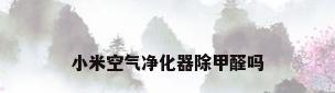 小米空气净化器除甲醛吗