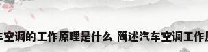 汽车空调的工作原理是什么 简述汽车空调工作原理