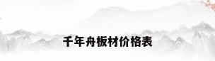 千年舟板材价格表