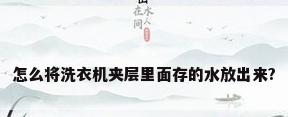 怎么将洗衣机夹层里面存的水放出来?