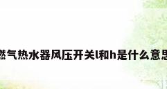 燃气热水器风压开关l和h是什么意思