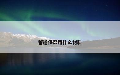 管道保温用什么材料