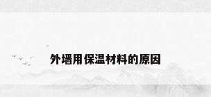 外墙用保温材料的原因