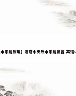 【酒店中央热水系统原理】酒店中央热水系统装置 宾馆中央热水器特点