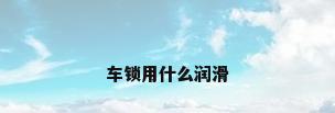 车锁用什么润滑