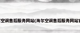 海尔空调售后服务网站(海尔空调售后服务网站官网)