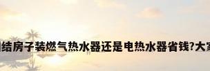 一直在纠结房子装燃气热水器还是电热水器省钱?大家觉得呢?