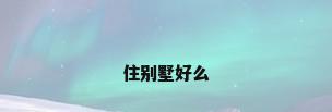 住别墅好么