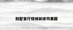别墅客厅楼梯装修效果图
