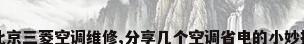 北京三菱空调维修,分享几个空调省电的小妙招