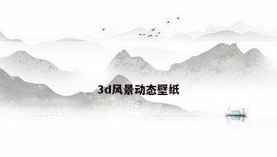 3d风景动态壁纸
