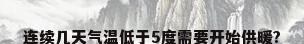 连续几天气温低于5度需要开始供暖?