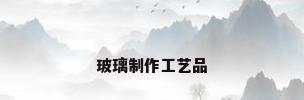 玻璃制作工艺品