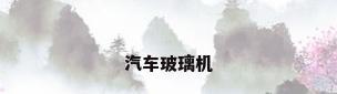 汽车玻璃机