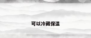 可以冷藏保温