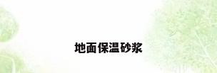 地面保温砂浆